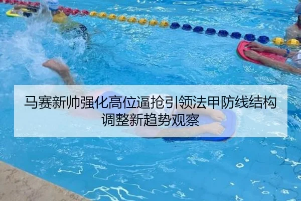 马赛新帅强化高位逼抢引领法甲防线结构调整新趋势观察